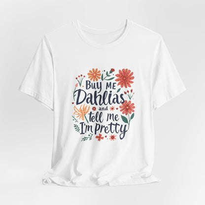 Buy Me Dahlias And Tell Me I'm Pretty - Retro Gardening Flowers Shirt