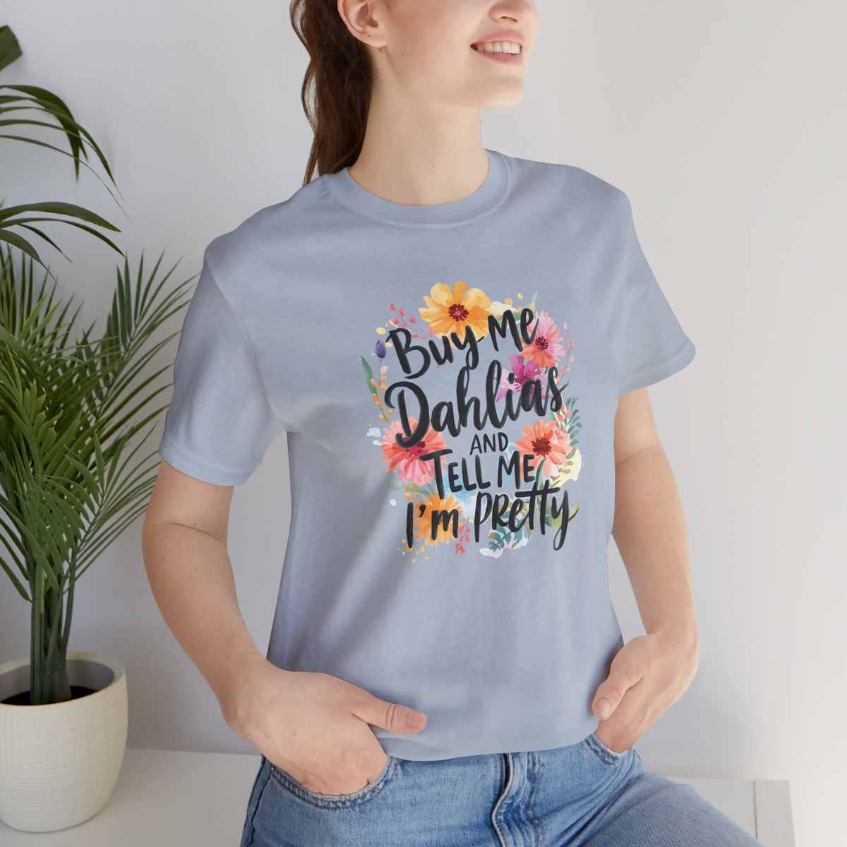 Dahlia Floral Tee — "Buy Me Dahlias and Tell Me I’m Pretty" Graphic Shirt