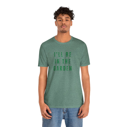 I'll Be In The Garden T-Shirt — Gardening Tee for Plant Flower Dahlia Lovers