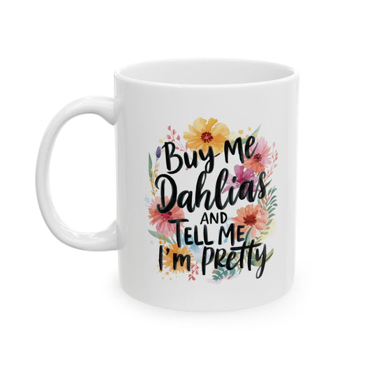 Gardening Ceramic Mug — "Buy Me Dahlias And Tell Me I'm Pretty" Gardener Coffee Cup
