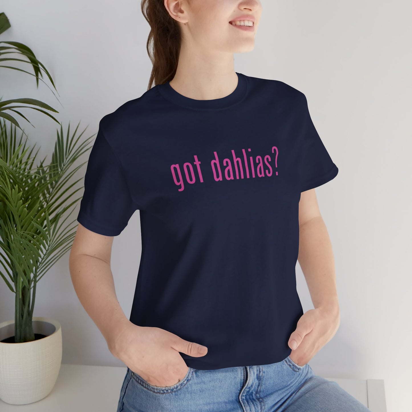 Got Dahlias? Graphic Tee — Floral Gardener T‑Shirt