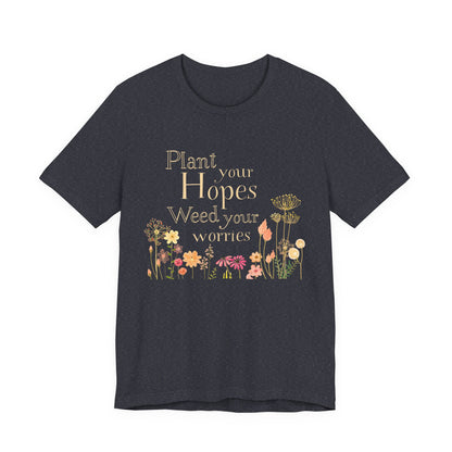 Plant Your Hopes Floral Tee — “Plant Your Hopes, Weed Your Worries” Inspirational Garden T‑Shirt