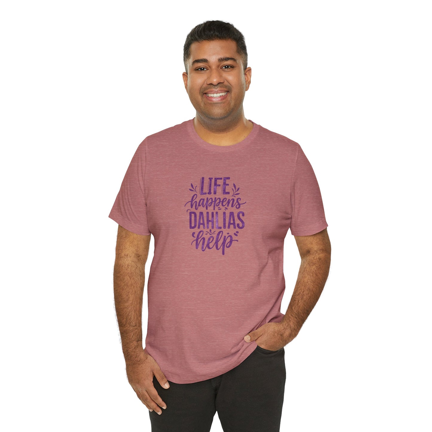 Life Happens Dahlias Help Tee Gardening Plant T-shirt Tee Fun