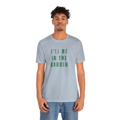 I'll Be In The Garden T-Shirt — Gardening Tee for Plant Flower Dahlia Lovers
