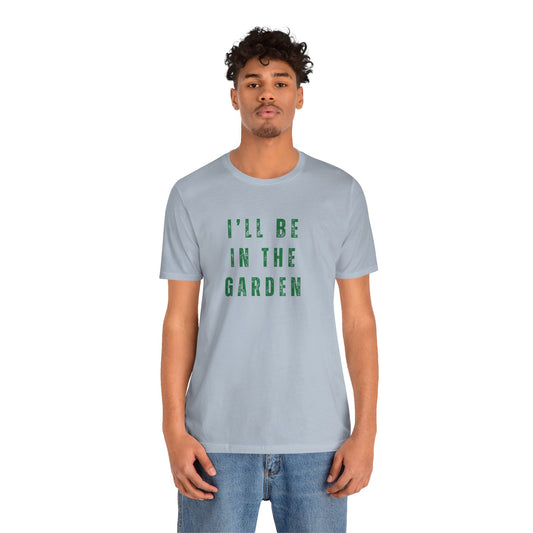 I'll Be In The Garden T-Shirt — Gardening Tee for Plant Flower Dahlia Lovers
