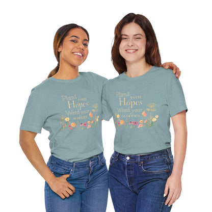 Plant Your Hopes Floral Tee — “Plant Your Hopes, Weed Your Worries” Inspirational Garden T‑Shirt