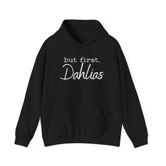 But First Dahlias Hoodie Hooded Sweatshirt — Floral Flower Gardener Gardening Dahlia