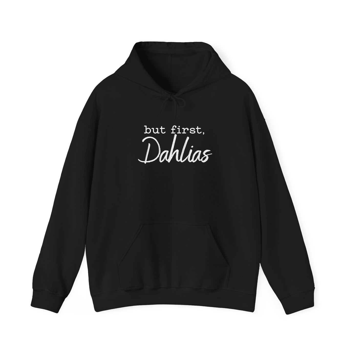But First Dahlias Hoodie Hooded Sweatshirt — Floral Flower Gardener Gardening Dahlia