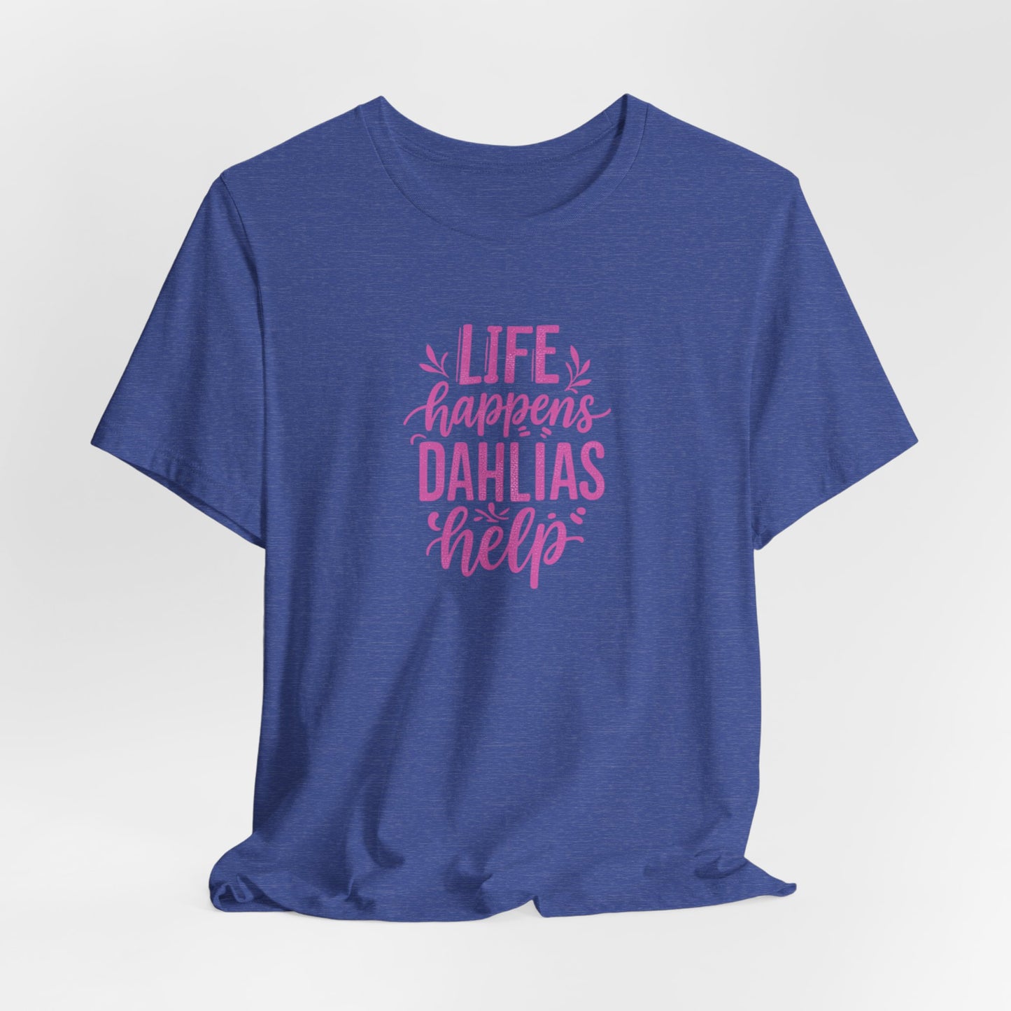 Life Happens Dahlias Help Tee Gardening Plant T-shirt Tee Fun