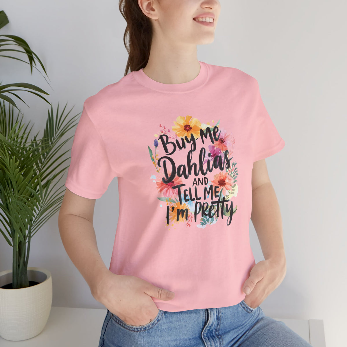 Dahlia Floral Tee — "Buy Me Dahlias and Tell Me I’m Pretty" Graphic Shirt