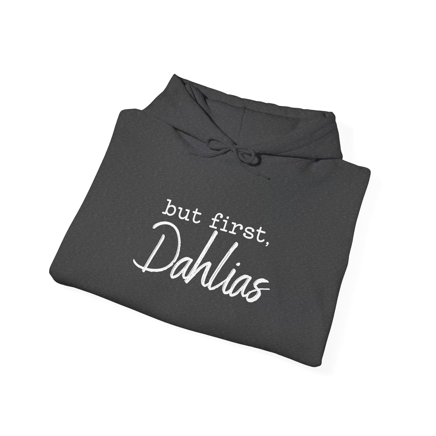 But First Dahlias Hoodie Hooded Sweatshirt — Floral Flower Gardener Gardening Dahlia