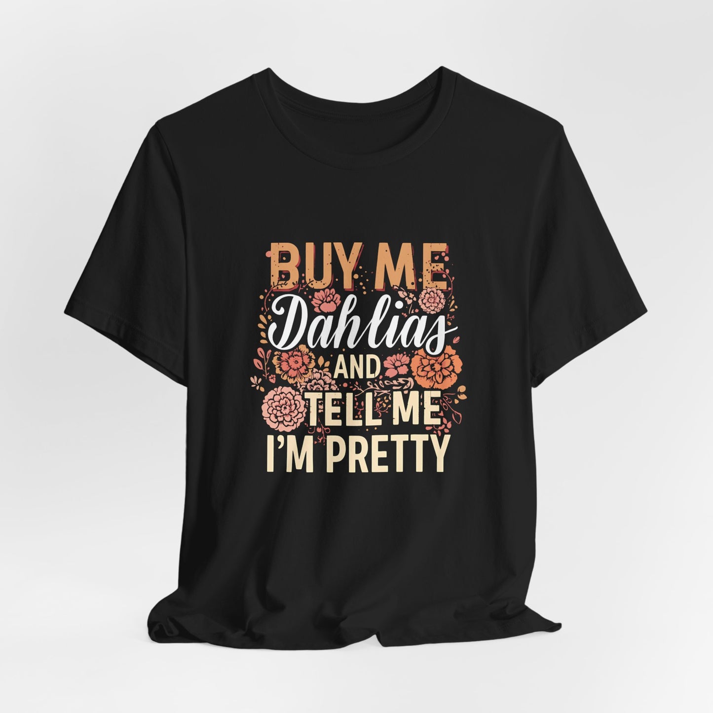 Buy Me Dahlias And Tell Me I'm Pretty - Retro Gardening Flowers Shirt