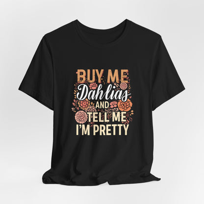 Buy Me Dahlias And Tell Me I'm Pretty - Retro Gardening Flowers Shirt