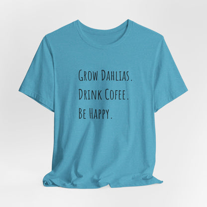 Grow Dahlias. Drink Coffee. Be Happy. T-Shirt