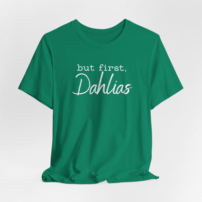 But First Dahlias T-Shirt — Floral Flower Gardener Gardening Dahlia Tee