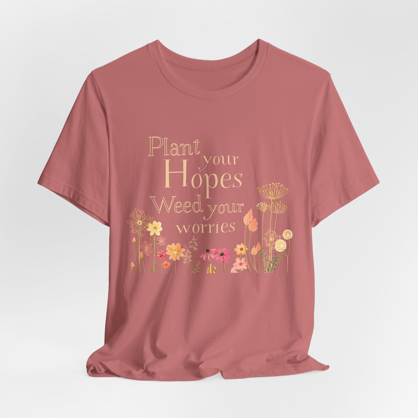 Plant Your Hopes Floral Tee — “Plant Your Hopes, Weed Your Worries” Inspirational Garden T‑Shirt