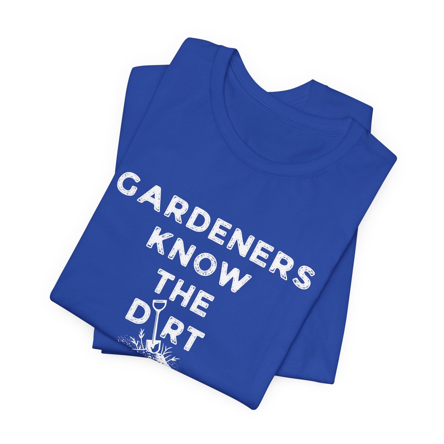 Gardeners Know the Dirt Tee — Rustic Gardening & Farm Life T‑Shirt