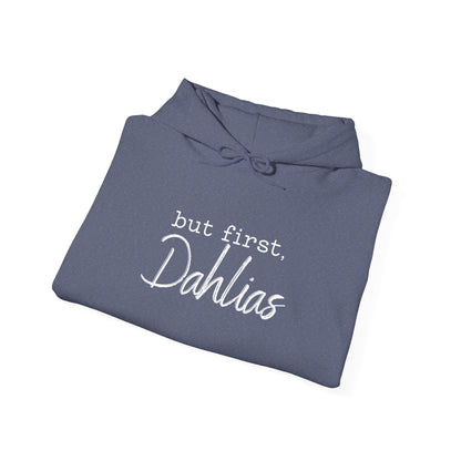 But First Dahlias Hoodie Hooded Sweatshirt — Floral Flower Gardener Gardening Dahlia