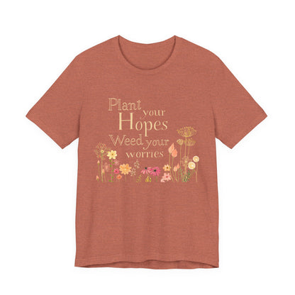 Plant Your Hopes Floral Tee — “Plant Your Hopes, Weed Your Worries” Inspirational Garden T‑Shirt