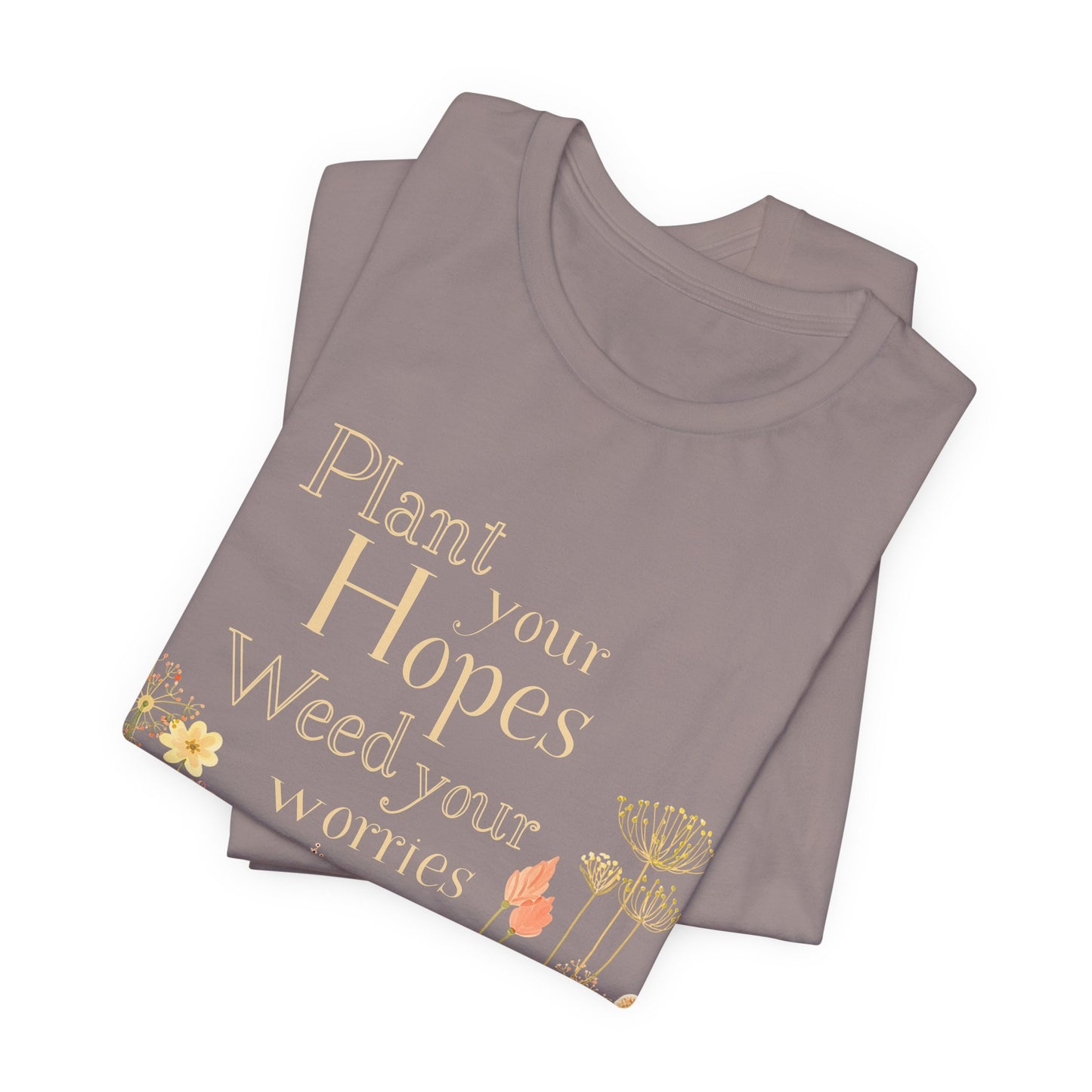 Plant Your Hopes Floral Tee — “Plant Your Hopes, Weed Your Worries” Inspirational Garden T‑Shirt