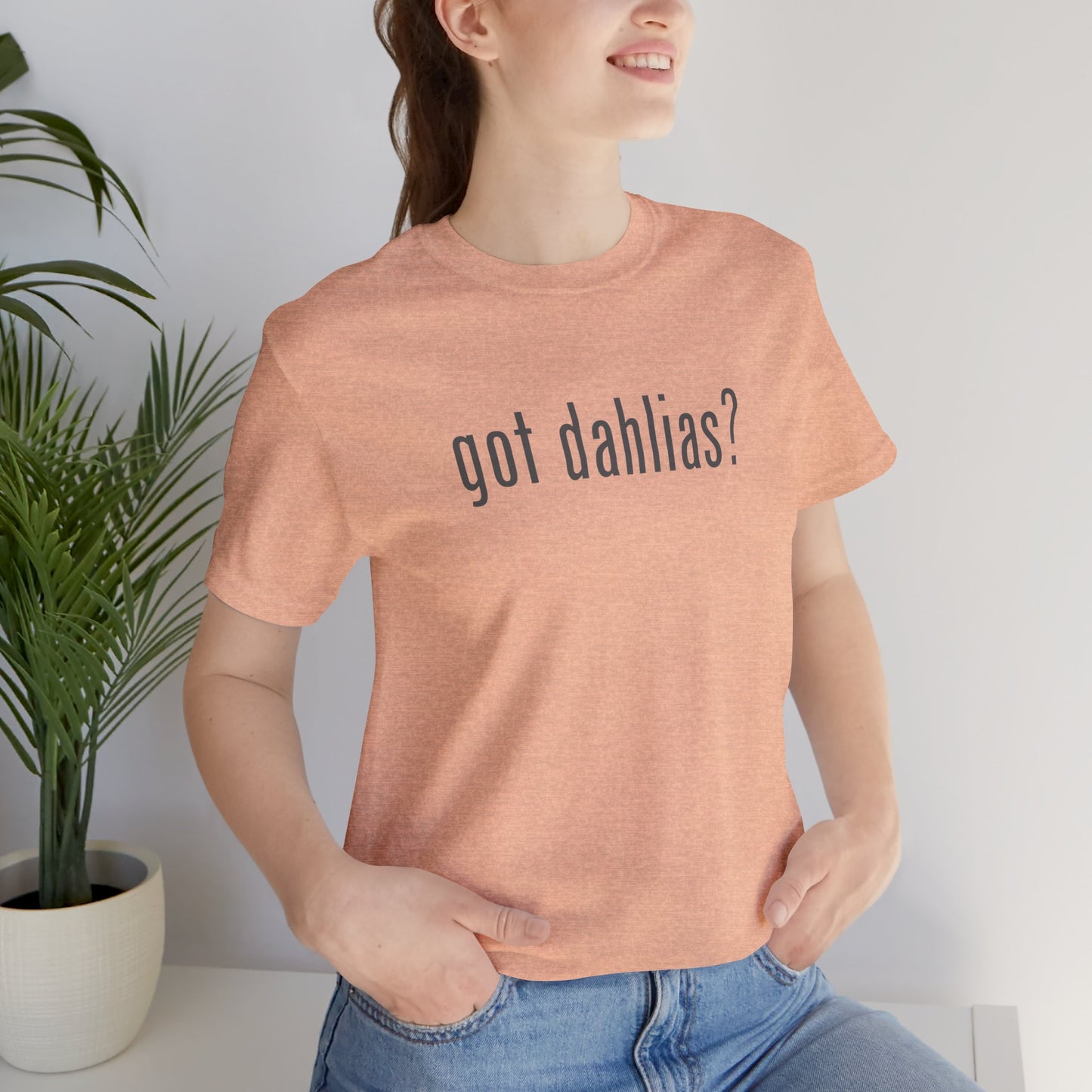 Got Dahlias? Graphic Tee — Floral Gardener T‑Shirt