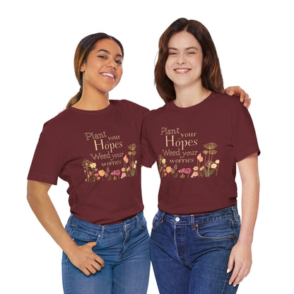 Plant Your Hopes Floral Tee — “Plant Your Hopes, Weed Your Worries” Inspirational Garden T‑Shirt