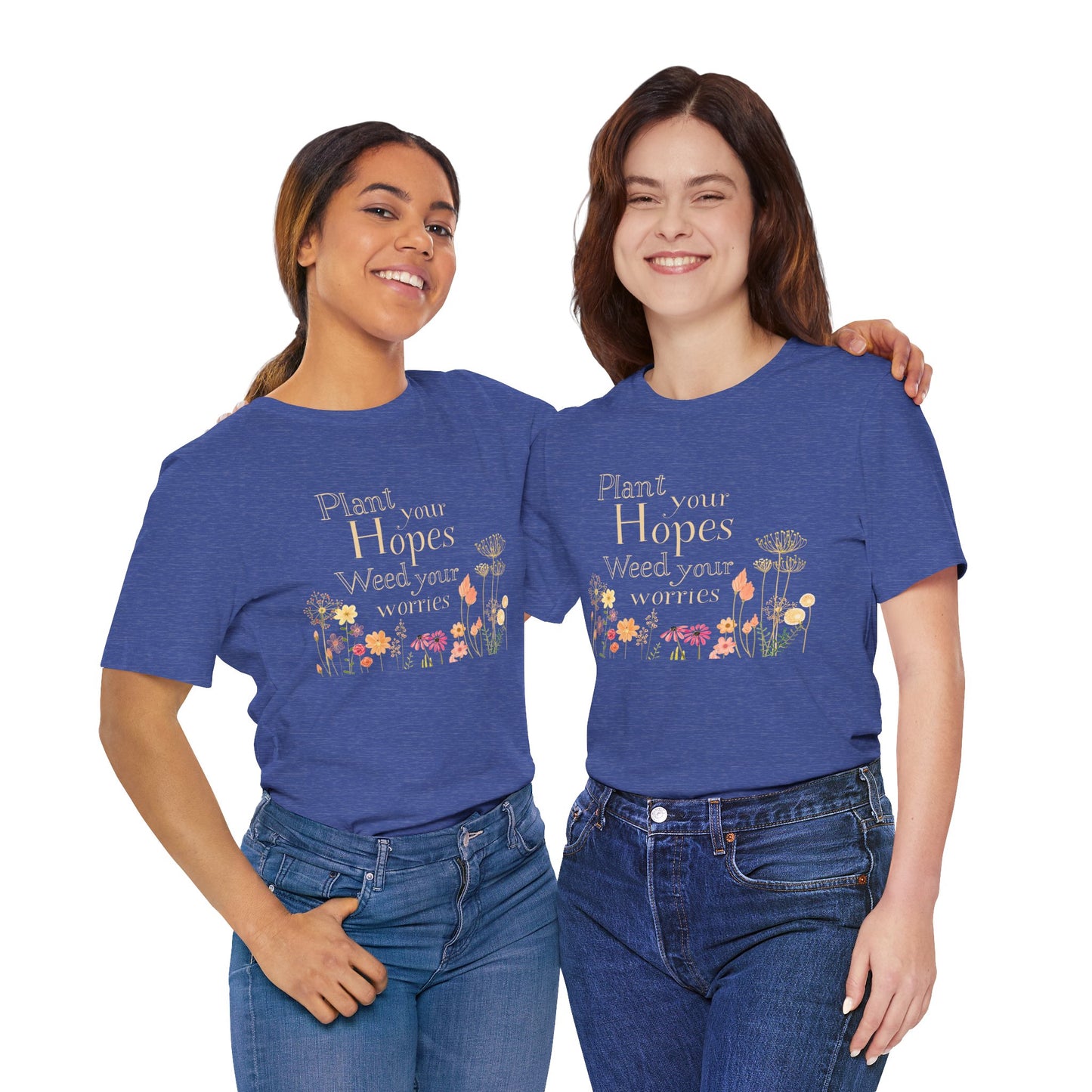 Plant Your Hopes Floral Tee — “Plant Your Hopes, Weed Your Worries” Inspirational Garden T‑Shirt