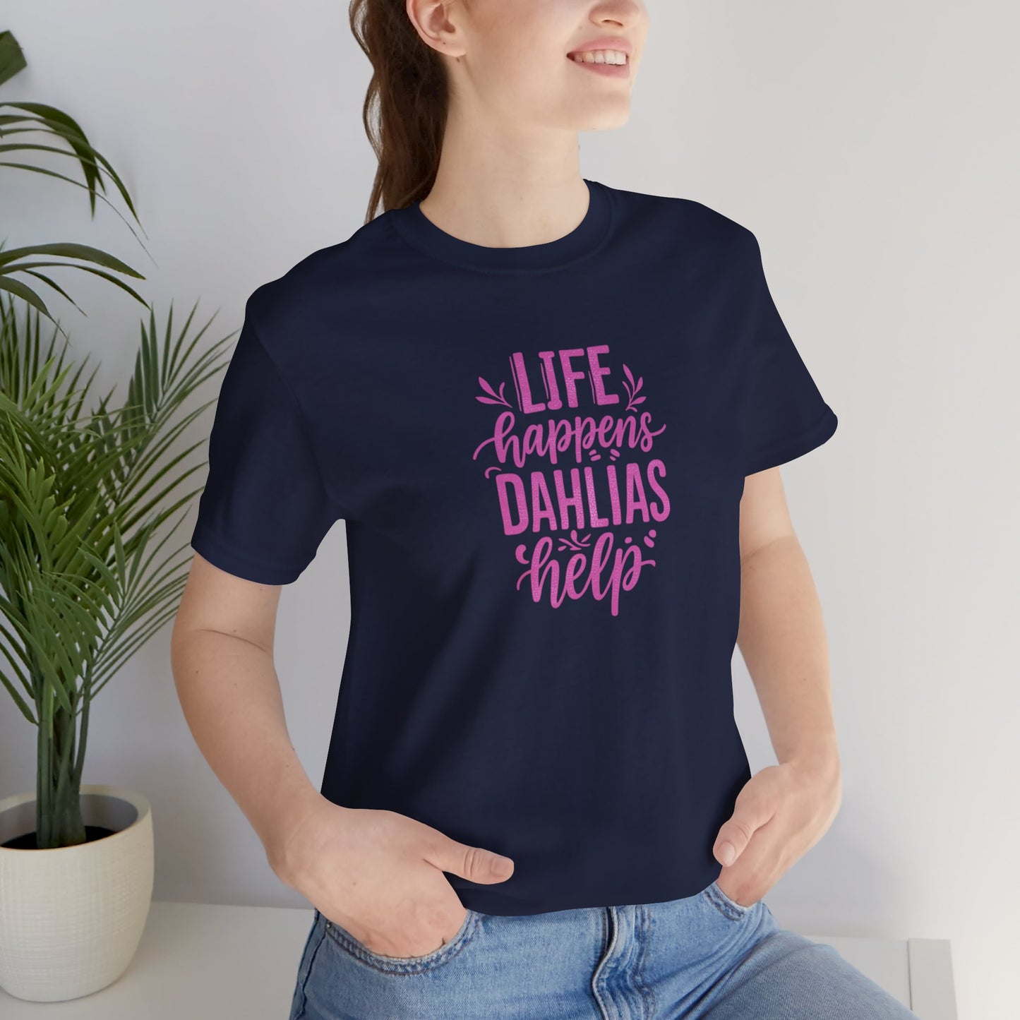 Life Happens Dahlias Help Tee Gardening Plant T-shirt Tee Fun