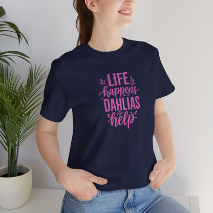 Life Happens Dahlias Help Tee Gardening Plant T-shirt Tee Fun