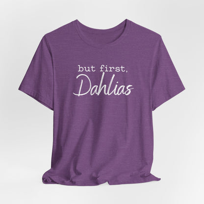 But First Dahlias T-Shirt — Floral Flower Gardener Gardening Dahlia Tee