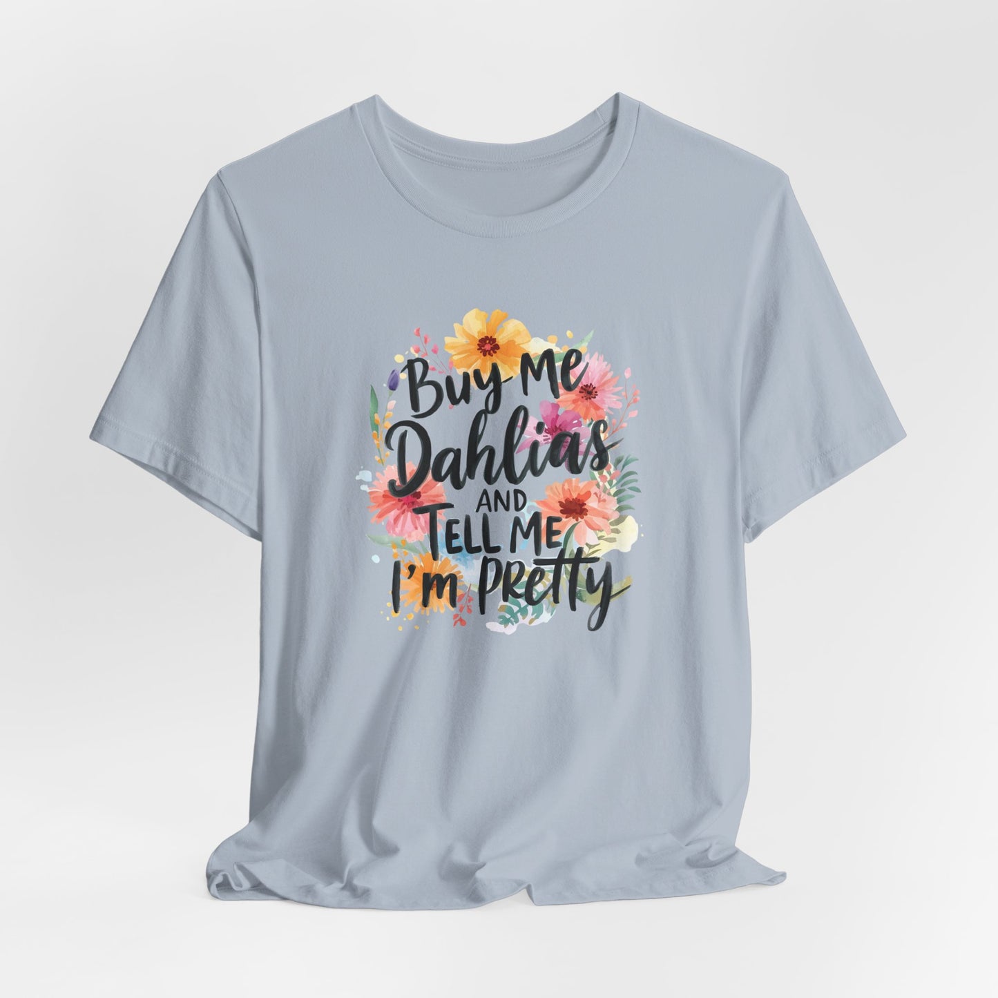 Dahlia Floral Tee — "Buy Me Dahlias and Tell Me I’m Pretty" Graphic Shirt