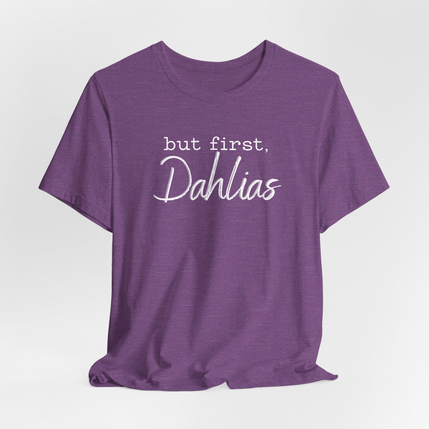 But First Dahlias T-Shirt — Floral Flower Gardener Gardening Dahlia Tee