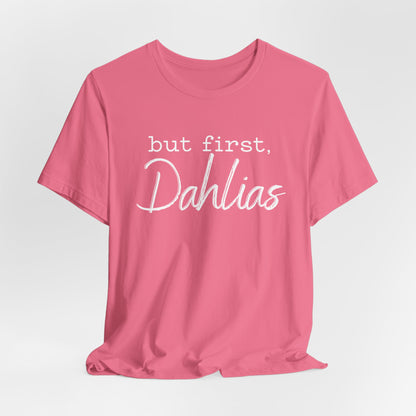 But First Dahlias T-Shirt - Floral Gardener Tee