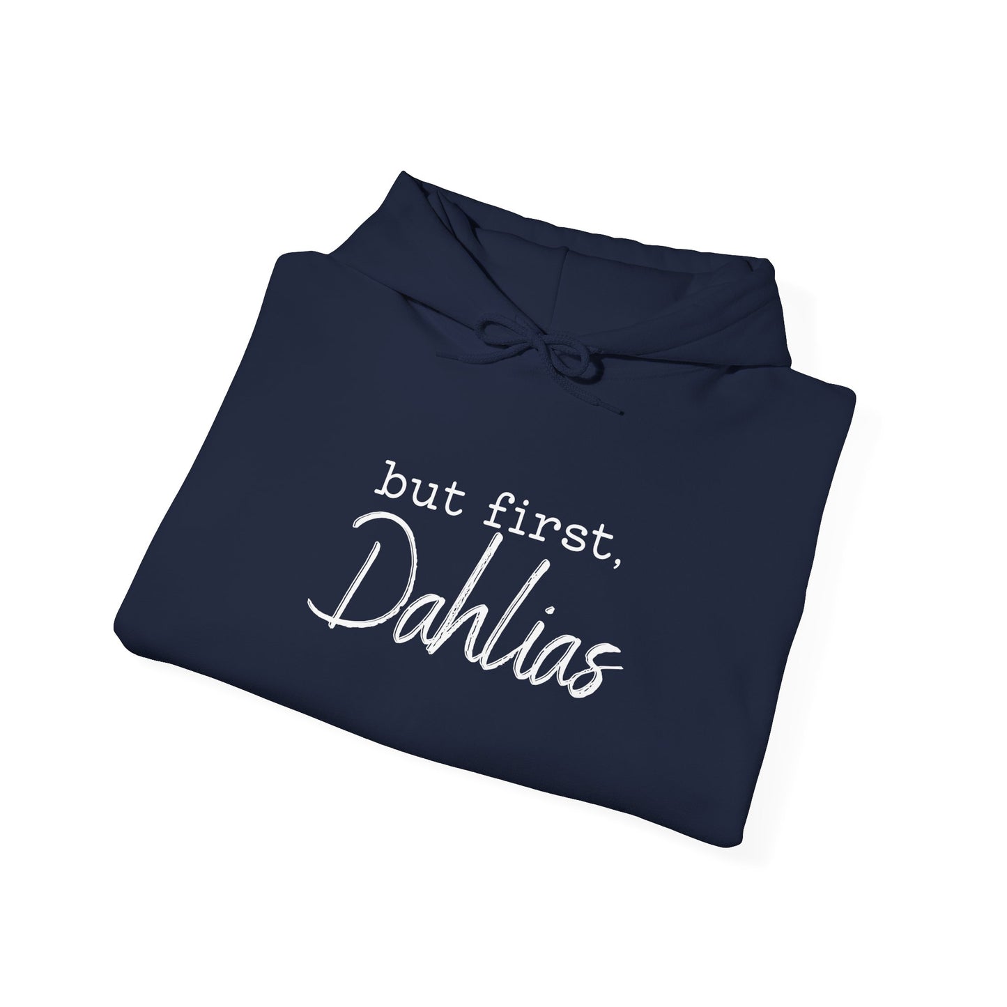 But First Dahlias Hoodie Hooded Sweatshirt — Floral Flower Gardener Gardening Dahlia