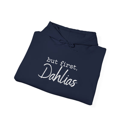But First Dahlias Hoodie Hooded Sweatshirt — Floral Flower Gardener Gardening Dahlia