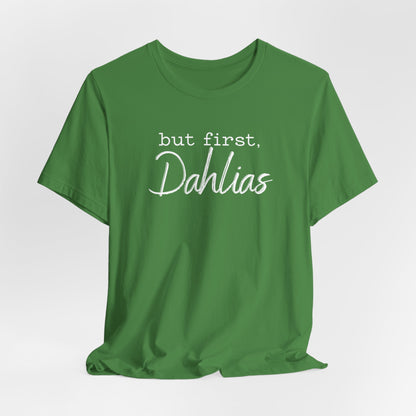 But First Dahlias T-Shirt — Floral Flower Gardener Gardening Dahlia Tee