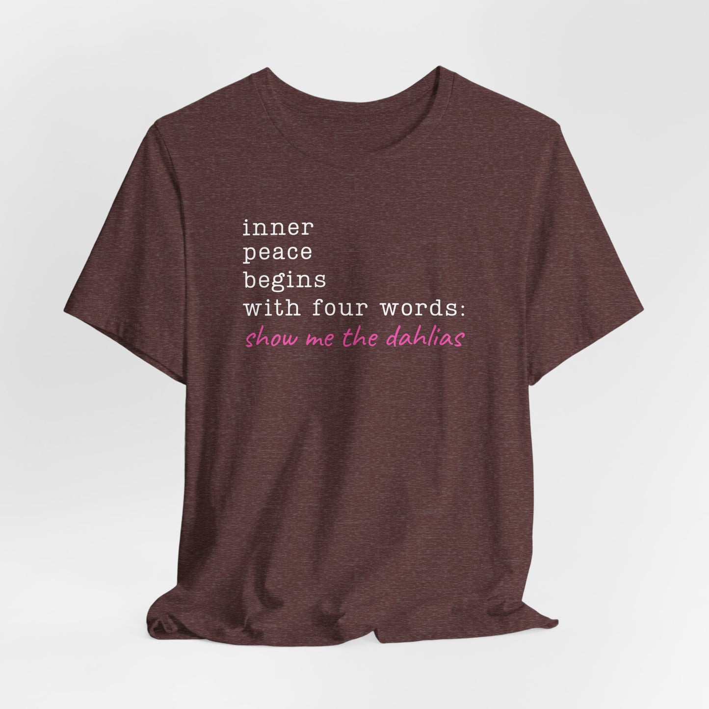 Show Me the Dahlias Tee — Inner Peace Minimal Floral Script Short Sleeve Shirt
