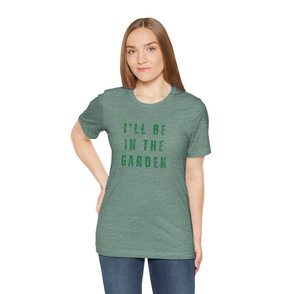 I'll Be In The Garden T-Shirt — Gardening Tee for Plant Flower Dahlia Lovers