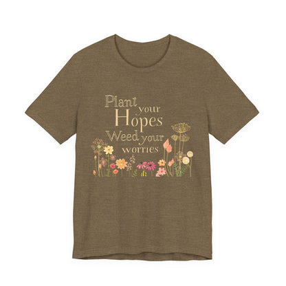 Plant Your Hopes Floral Tee — “Plant Your Hopes, Weed Your Worries” Inspirational Garden T‑Shirt