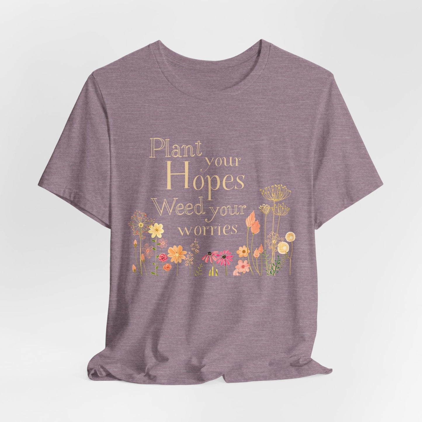 Plant Your Hopes Floral Tee — “Plant Your Hopes, Weed Your Worries” Inspirational Garden T‑Shirt