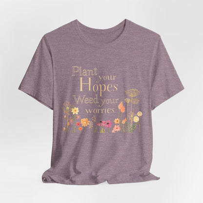 Plant Your Hopes Floral Tee — “Plant Your Hopes, Weed Your Worries” Inspirational Garden T‑Shirt