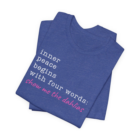 Show Me the Dahlias Tee — Inner Peace Minimal Floral Script Short Sleeve Shirt