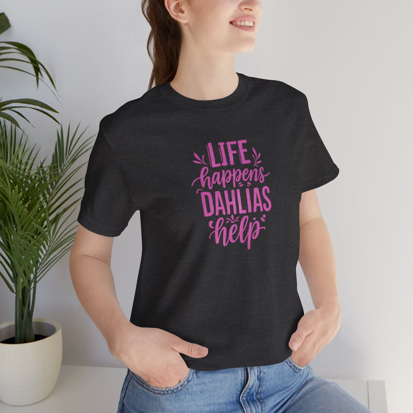 Life Happens Dahlias Help Tee Gardening Plant T-shirt Tee Fun