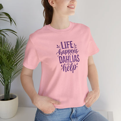 Life Happens Dahlias Help Tee Gardening Plant T-shirt Tee Fun