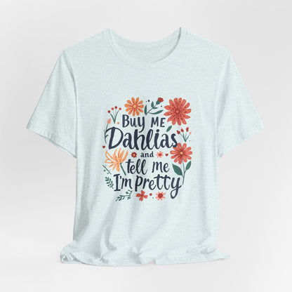 Buy Me Dahlias And Tell Me I'm Pretty - Retro Gardening Flowers Shirt