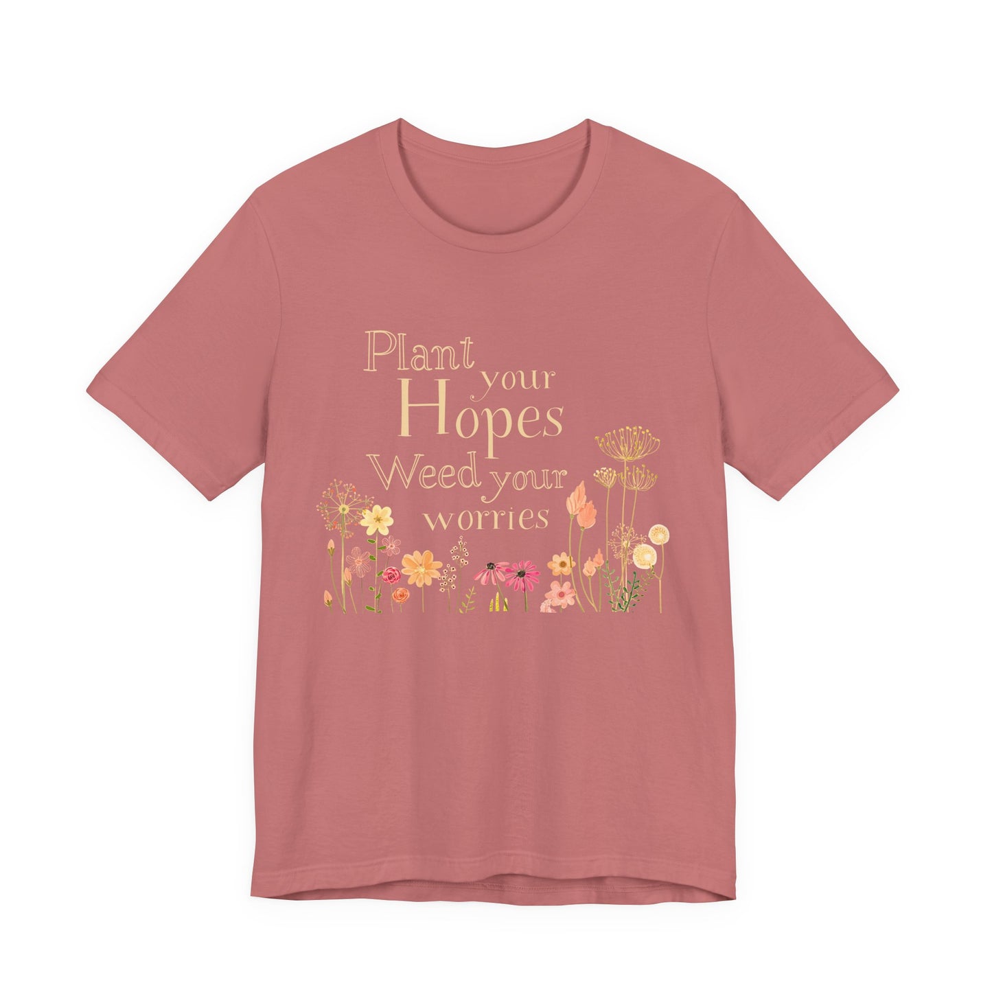 Plant Your Hopes Floral Tee — “Plant Your Hopes, Weed Your Worries” Inspirational Garden T‑Shirt