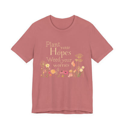 Plant Your Hopes Floral Tee — “Plant Your Hopes, Weed Your Worries” Inspirational Garden T‑Shirt
