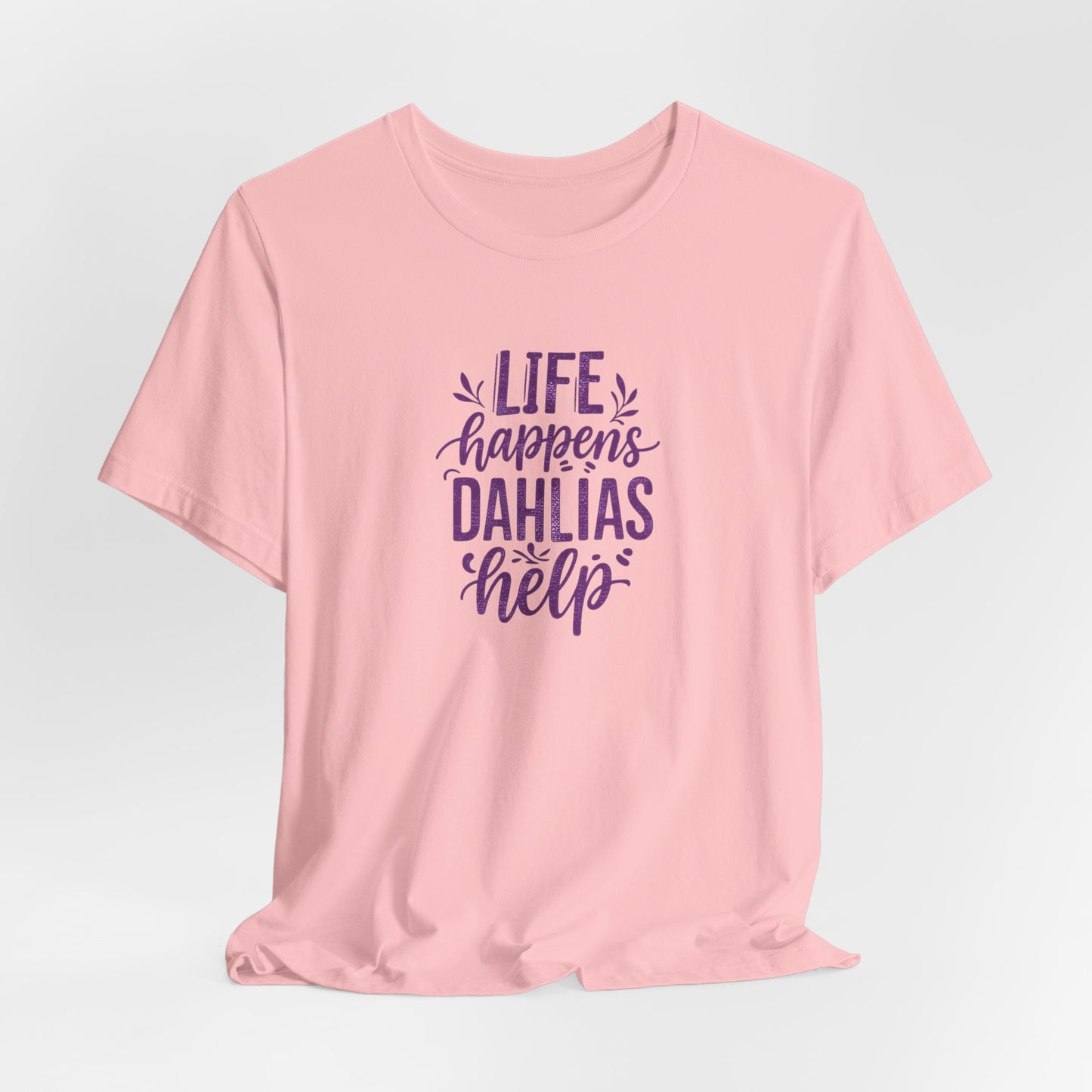 Life Happens Dahlias Help Tee Gardening Plant T-shirt Tee Fun