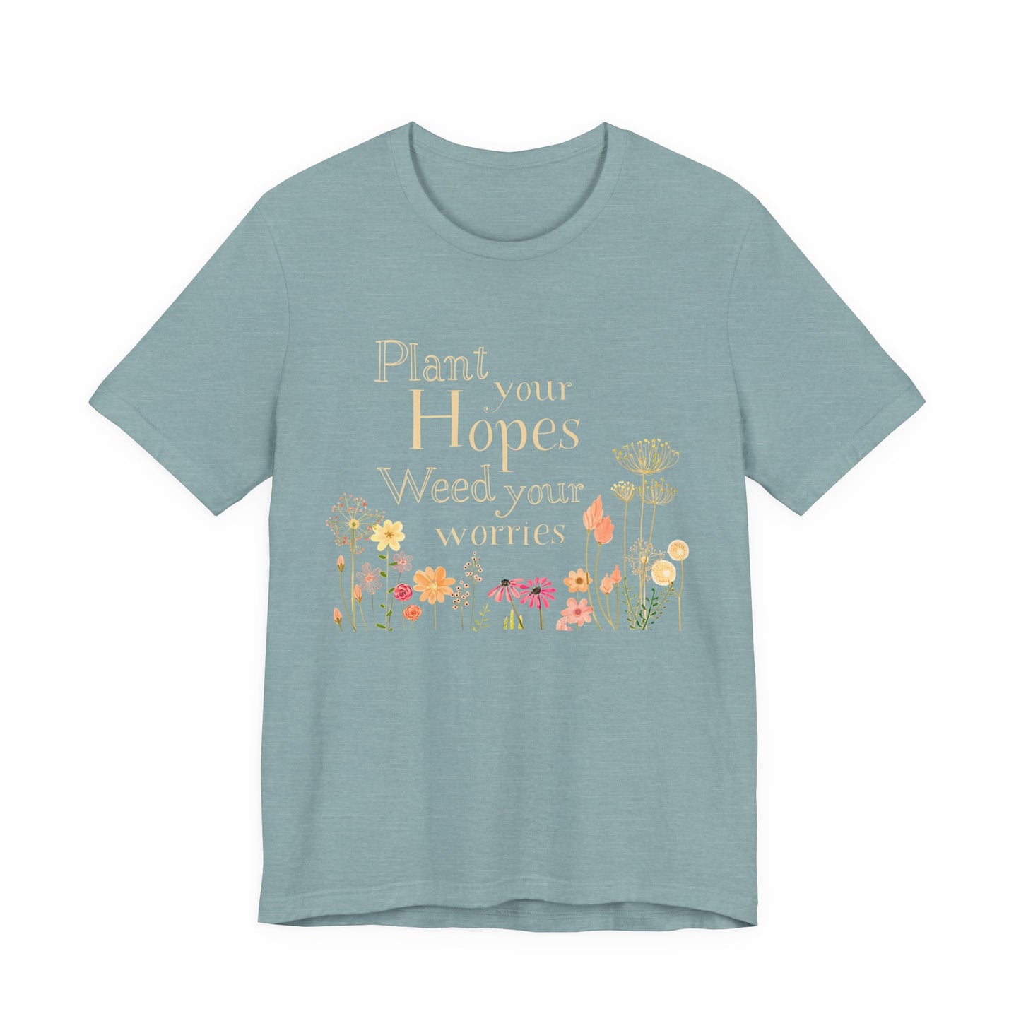 Plant Your Hopes Floral Tee — “Plant Your Hopes, Weed Your Worries” Inspirational Garden T‑Shirt