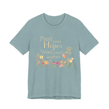 Plant Your Hopes Floral Tee — “Plant Your Hopes, Weed Your Worries” Inspirational Garden T‑Shirt